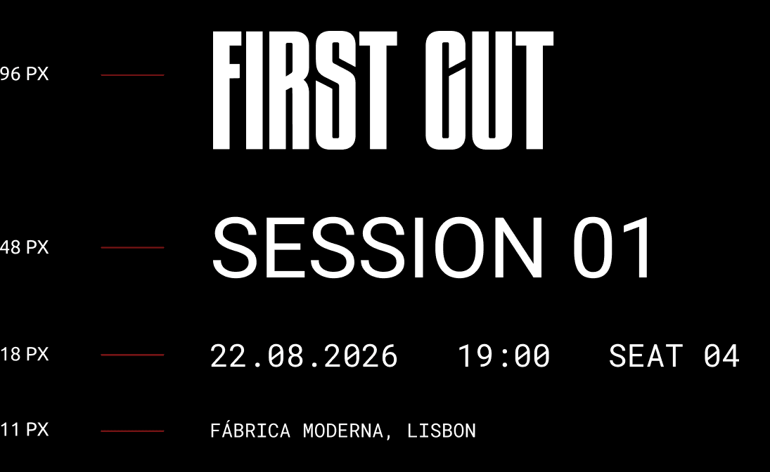 The hierarchy as the deck sets it, four steps down one scale: THE FIRST CUT at 96 px in the display face, SESSION 01 at 48 px, 22.08.2026 19:00 SEAT 04 at 18 px in the monospace, and FÁBRICA MODERNA, LISBON at 11 px.
