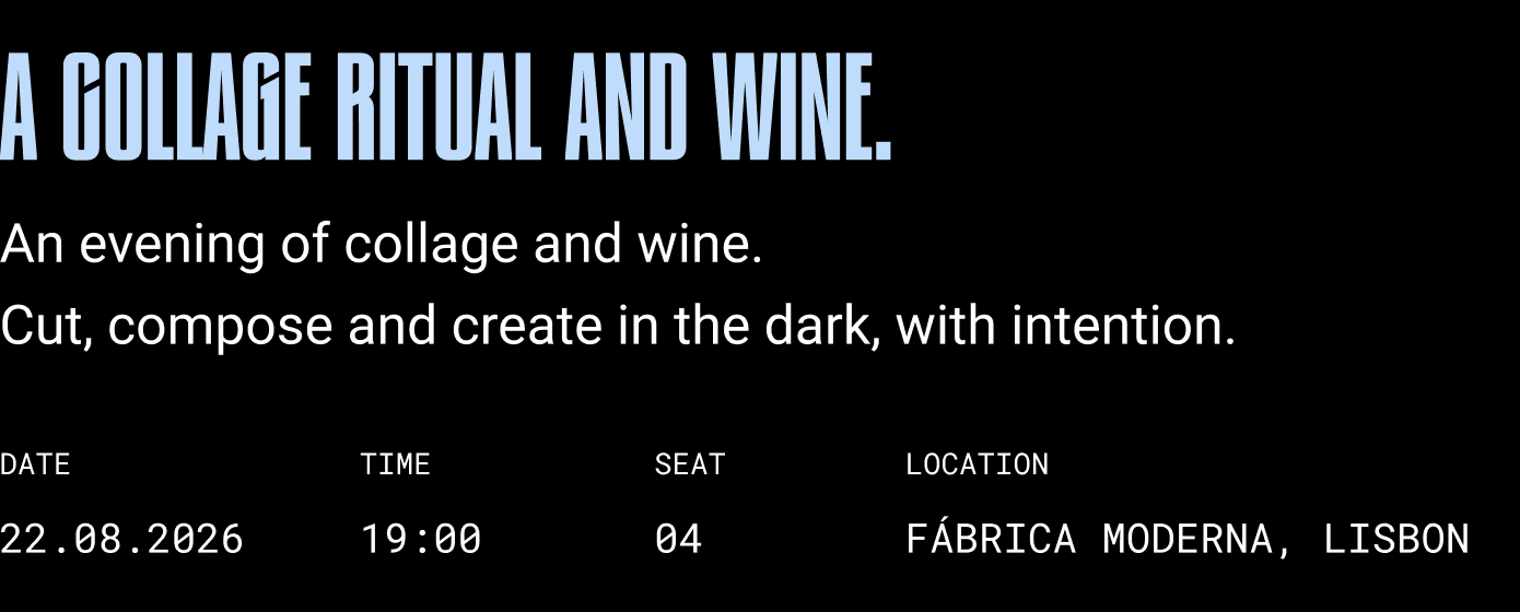 The invitation as the deck sets it: A COLLAGE RITUAL AND WINE. in the display face, then — An evening of collage and wine. Cut, compose and create in the dark, with intention. — and a monospaced row reading DATE 22.08.2026, TIME 19:00, SEAT 04, LOCATION FÁBRICA MODERNA, LISBON.