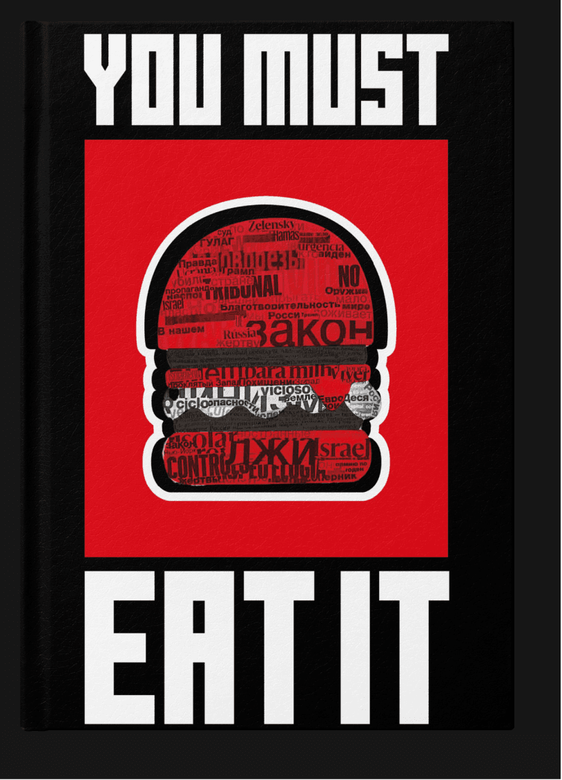 The front board of the hardback, black cloth: YOU MUST set in heavy white capitals across the top and EAT IT across the bottom, both cropped by the trim. Between them a red panel holds a hamburger built entirely from newspaper words — закон, ЛЖИ, TRIBUNAL, vicioso, Zelensky, Hamas — collaged into buns and patties and outlined in white.