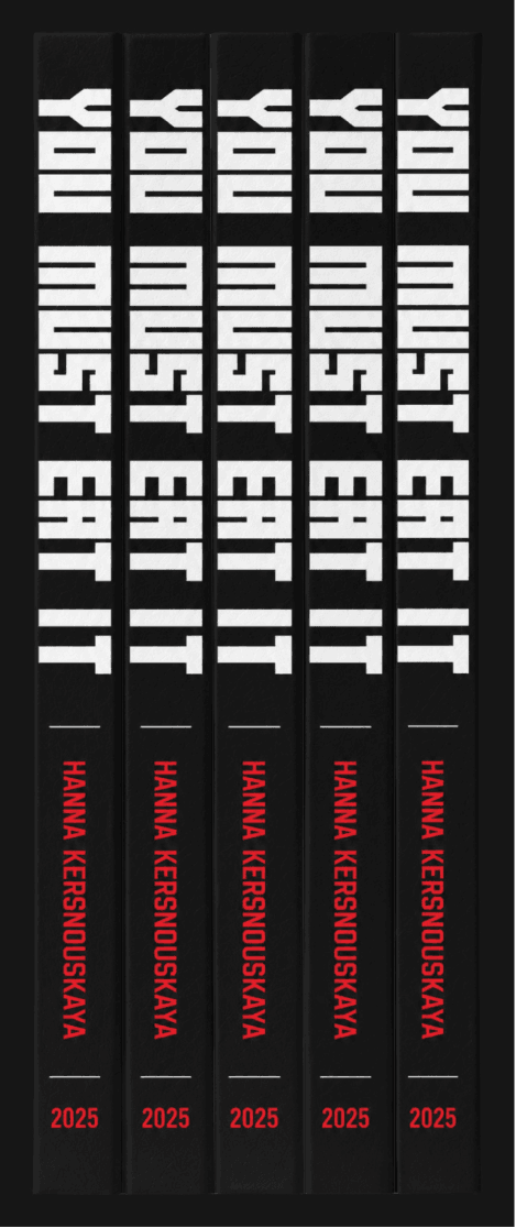 Five copies stood on end and photographed side by side, showing only the spines: YOU MUST EAT IT set vertically in white capitals filling the upper two-thirds, then a hairline rule, HANNA KERSNOUSKAYA in red, a second rule, and 2025 in red at the foot.