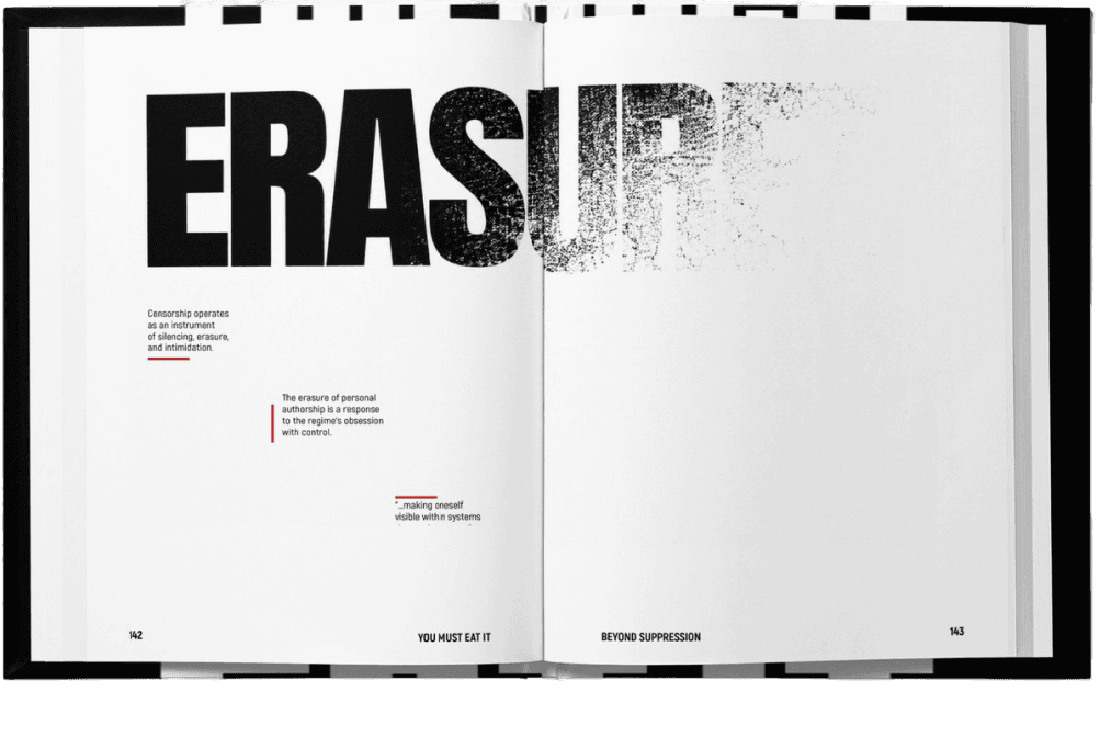 The book open at a display spread, pages 142 and 143. ERASURE is set in enormous black capitals across both pages: solid through ERAS, breaking into printed grain at the U, and scattered to bare paper before the final E. Three short notes sit small and stepped down the verso beneath it, two of them marked with red rules — the first reads “Censorship operates as an instrument of silencing, erasure, and intimidation.” The recto is otherwise empty. The running feet read 142, YOU MUST EAT IT, BEYOND SUPPRESSION, 143.